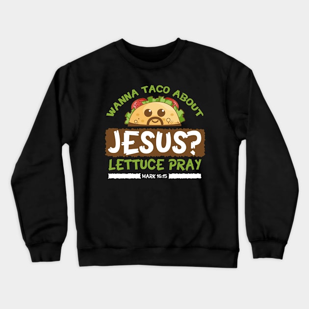 Wanna Taco Bout Jesus Lettuce Pray Shirt Crewneck Sweatshirt by Skylane